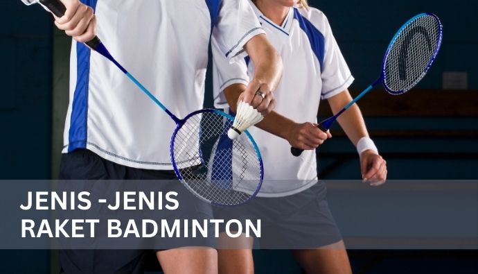 Jenis Jenis Raket Badminton