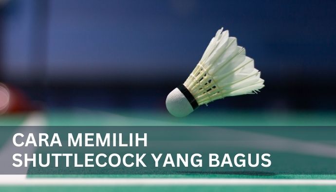 Cara memilih shuttlecock yang bagus